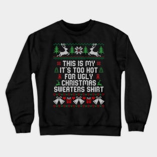 This Is My It's Too Hot For Ugly Christmas Sweaters Shirt Crewneck Sweatshirt